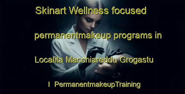 Skinart Wellness-focused permanentmakeup programs in Localita Macchiareddu Grogastu I | #PermanentmakeupTraining #PermanentmakeupClasses #SkinartTraining-Italy