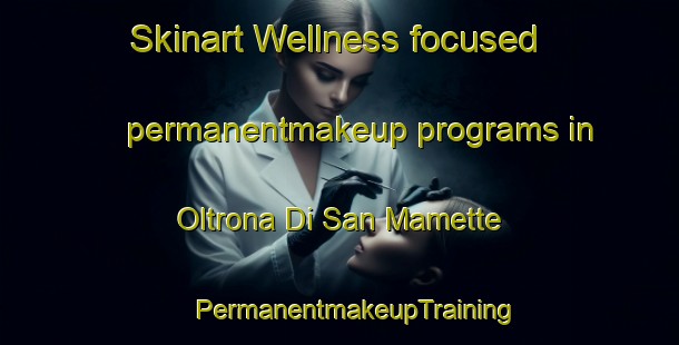 Skinart Wellness-focused permanentmakeup programs in Oltrona Di San Mamette | #PermanentmakeupTraining #PermanentmakeupClasses #SkinartTraining-Italy