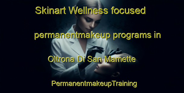 Skinart Wellness-focused permanentmakeup programs in Oltrona Di San Mamette | PermanentmakeupTraining | PermanentmakeupClasses | SkinartTraining-Italy