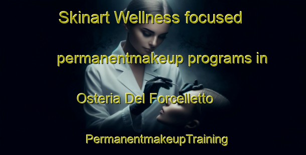 Skinart Wellness-focused permanentmakeup programs in Osteria Del Forcelletto | PermanentmakeupTraining | PermanentmakeupClasses | SkinartTraining-Italy