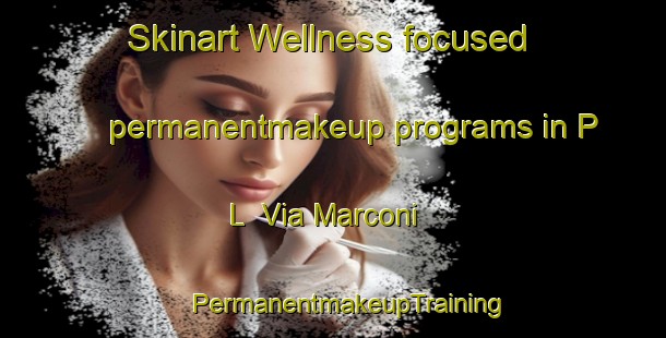 Skinart Wellness-focused permanentmakeup programs in P L  Via Marconi | #PermanentmakeupTraining #PermanentmakeupClasses #SkinartTraining-Italy