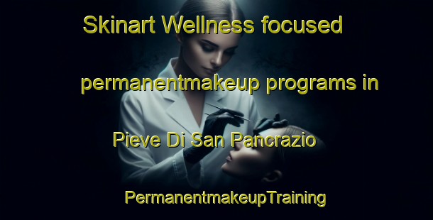 Skinart Wellness-focused permanentmakeup programs in Pieve Di San Pancrazio | #PermanentmakeupTraining #PermanentmakeupClasses #SkinartTraining-Italy