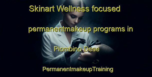Skinart Wellness-focused permanentmakeup programs in Piombino Dese | PermanentmakeupTraining | PermanentmakeupClasses | SkinartTraining-Italy