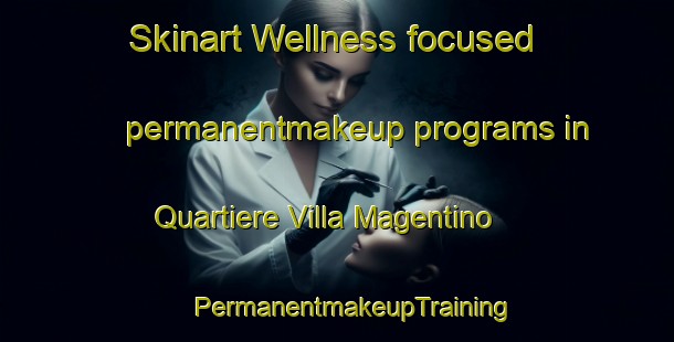 Skinart Wellness-focused permanentmakeup programs in Quartiere Villa Magentino | #PermanentmakeupTraining #PermanentmakeupClasses #SkinartTraining-Italy