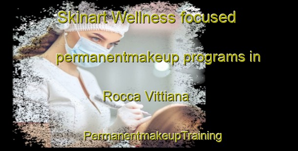 Skinart Wellness-focused permanentmakeup programs in Rocca Vittiana | PermanentmakeupTraining | PermanentmakeupClasses | SkinartTraining-Italy