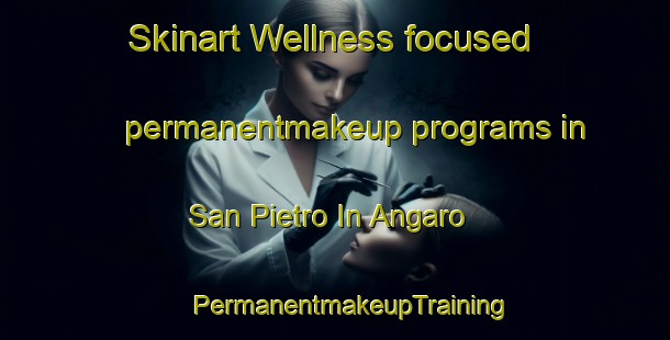 Skinart Wellness-focused permanentmakeup programs in San Pietro In Angaro | #PermanentmakeupTraining #PermanentmakeupClasses #SkinartTraining-Italy