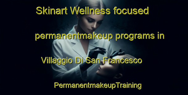 Skinart Wellness-focused permanentmakeup programs in Villaggio Di San Francesco | #PermanentmakeupTraining #PermanentmakeupClasses #SkinartTraining-Italy