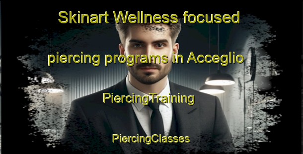 Skinart Wellness-focused piercing programs in Acceglio | #PiercingTraining #PiercingClasses #SkinartTraining-Italy