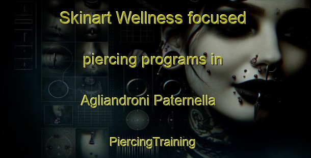 Skinart Wellness-focused piercing programs in Agliandroni Paternella | #PiercingTraining #PiercingClasses #SkinartTraining-Italy