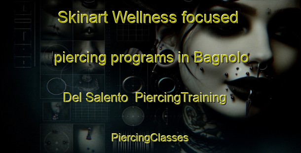 Skinart Wellness-focused piercing programs in Bagnolo Del Salento | #PiercingTraining #PiercingClasses #SkinartTraining-Italy