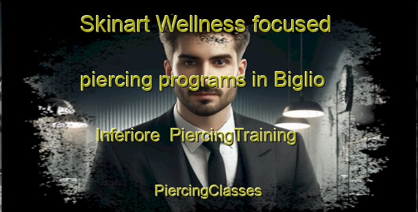 Skinart Wellness-focused piercing programs in Biglio Inferiore | #PiercingTraining #PiercingClasses #SkinartTraining-Italy