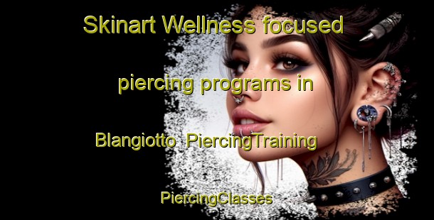 Skinart Wellness-focused piercing programs in Blangiotto | #PiercingTraining #PiercingClasses #SkinartTraining-Italy