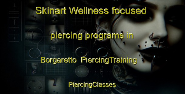 Skinart Wellness-focused piercing programs in Borgaretto | #PiercingTraining #PiercingClasses #SkinartTraining-Italy