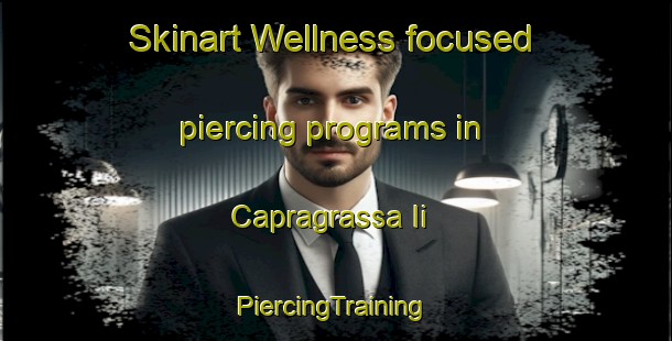 Skinart Wellness-focused piercing programs in Capragrassa Ii | #PiercingTraining #PiercingClasses #SkinartTraining-Italy