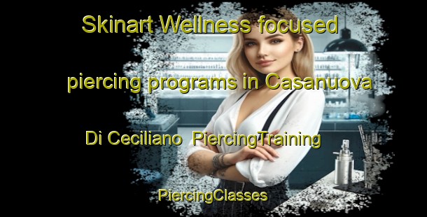 Skinart Wellness-focused piercing programs in Casanuova Di Ceciliano | #PiercingTraining #PiercingClasses #SkinartTraining-Italy