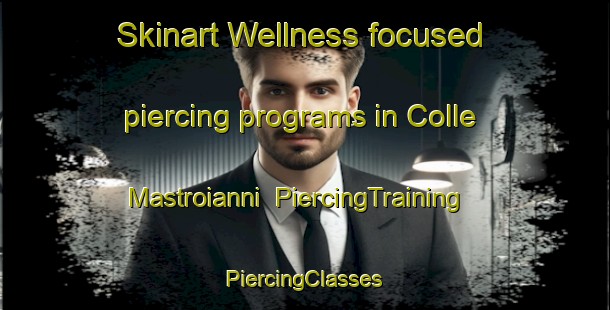 Skinart Wellness-focused piercing programs in Colle Mastroianni | #PiercingTraining #PiercingClasses #SkinartTraining-Italy