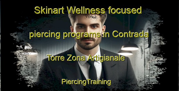 Skinart Wellness-focused piercing programs in Contrada Torre Zona Artigianale | PiercingTraining | PiercingClasses | SkinartTraining-Italy