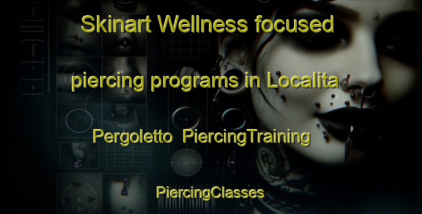 Skinart Wellness-focused piercing programs in Localita Pergoletto | #PiercingTraining #PiercingClasses #SkinartTraining-Italy