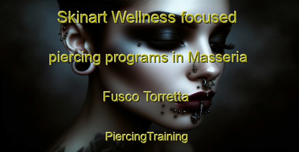 Skinart Wellness-focused piercing programs in Masseria Fusco Torretta | #PiercingTraining #PiercingClasses #SkinartTraining-Italy