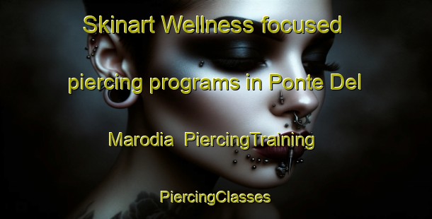 Skinart Wellness-focused piercing programs in Ponte Del Marodia | #PiercingTraining #PiercingClasses #SkinartTraining-Italy