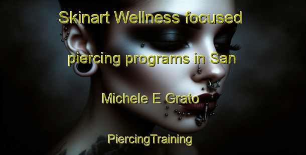 Skinart Wellness-focused piercing programs in San Michele E Grato | #PiercingTraining #PiercingClasses #SkinartTraining-Italy