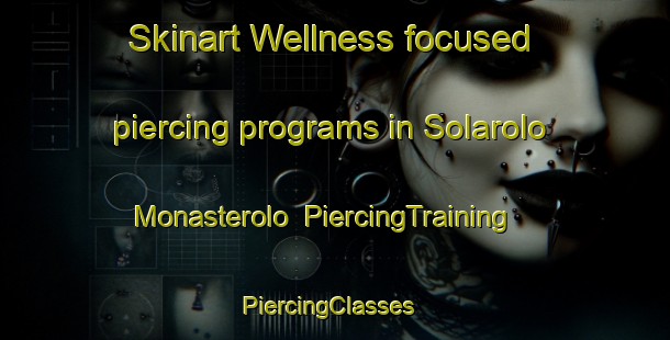 Skinart Wellness-focused piercing programs in Solarolo Monasterolo | PiercingTraining | PiercingClasses | SkinartTraining-Italy