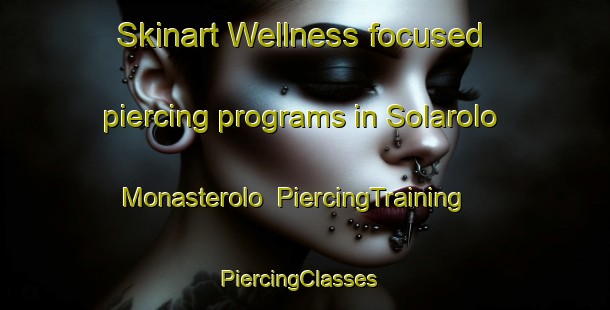Skinart Wellness-focused piercing programs in Solarolo Monasterolo | PiercingTraining | PiercingClasses | SkinartTraining-Italy
