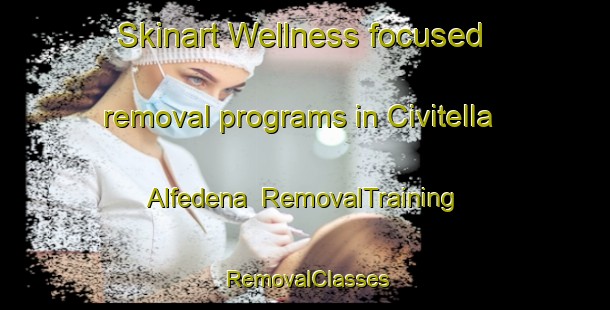 Skinart Wellness-focused removal programs in Civitella Alfedena | RemovalTraining | RemovalClasses | SkinartTraining-Italy