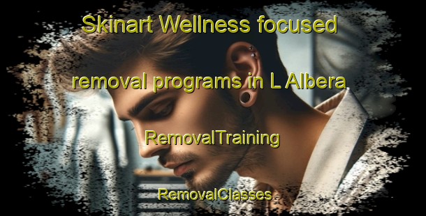 Skinart Wellness-focused removal programs in L Albera | RemovalTraining | RemovalClasses | SkinartTraining-Italy
