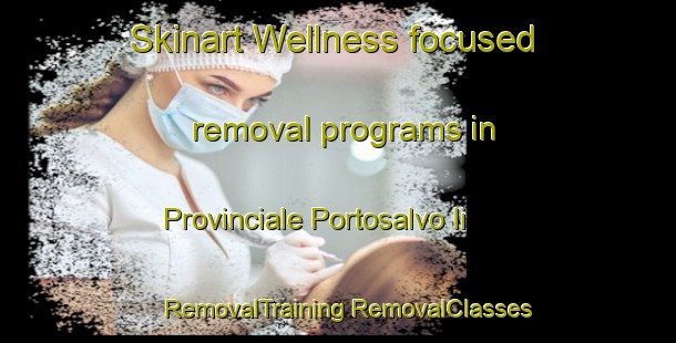 Skinart Wellness-focused removal programs in Provinciale Portosalvo Ii | #RemovalTraining #RemovalClasses #SkinartTraining-Italy