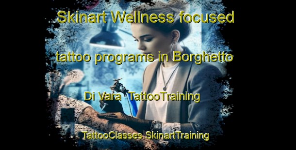 Skinart Wellness-focused tattoo programs in Borghetto Di Vara | #TattooTraining #TattooClasses #SkinartTraining-Italy