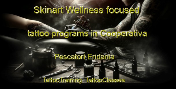 Skinart Wellness-focused tattoo programs in Cooperativa Pescatori Eridania | TattooTraining | TattooClasses | SkinartTraining-Italy