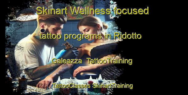 Skinart Wellness-focused tattoo programs in Ridotto Galeazza | #TattooTraining #TattooClasses #SkinartTraining-Italy