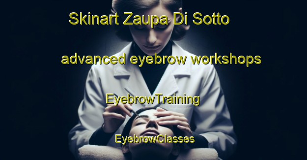 Skinart Zaupa Di Sotto advanced eyebrow workshops | EyebrowTraining | EyebrowClasses | SkinartTraining-Italy