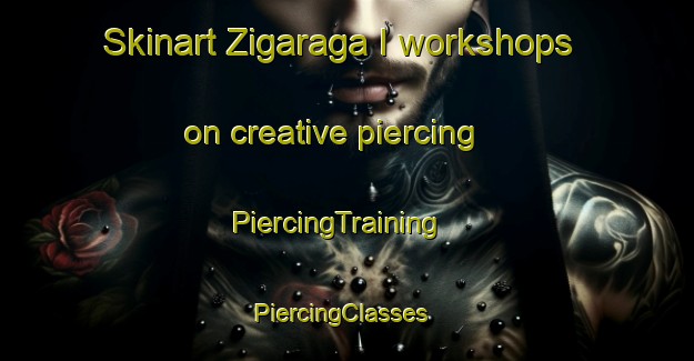 Skinart Zigaraga I workshops on creative piercing | PiercingTraining | PiercingClasses | SkinartTraining-Italy