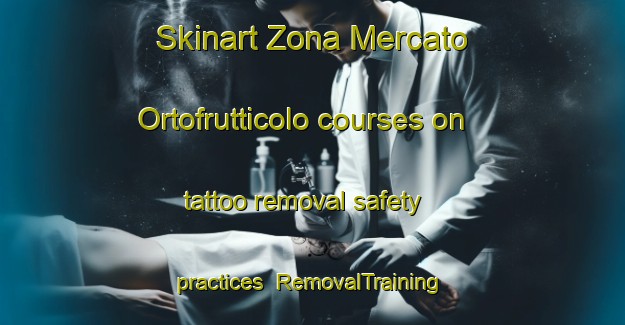 Skinart Zona Mercato Ortofrutticolo courses on tattoo removal safety practices | #RemovalTraining #RemovalClasses #SkinartTraining-Italy