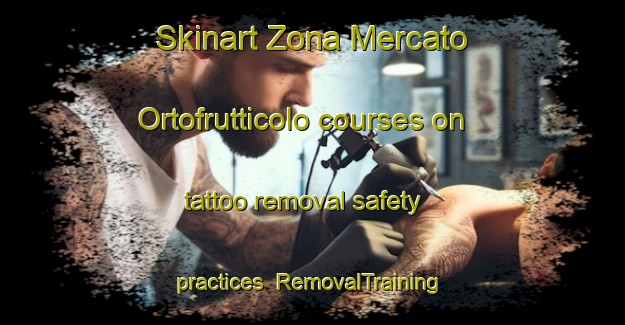 Skinart Zona Mercato Ortofrutticolo courses on tattoo removal safety practices | #RemovalTraining #RemovalClasses #SkinartTraining-Italy